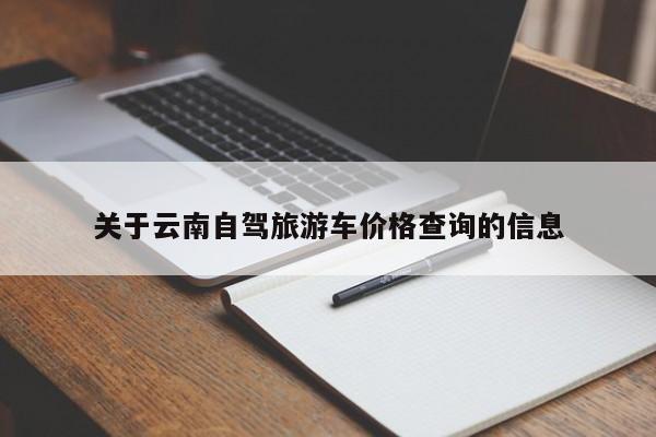 关于云南自驾旅游车价格查询的信息