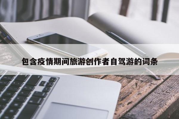 包含疫情期间旅游创作者自驾游的词条