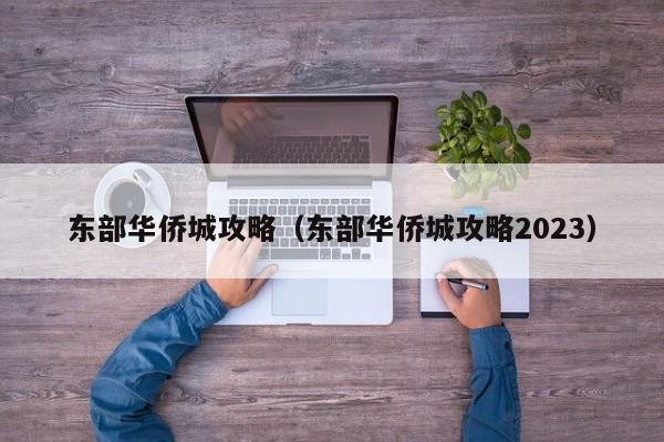 东部华侨城攻略（东部华侨城攻略2023）