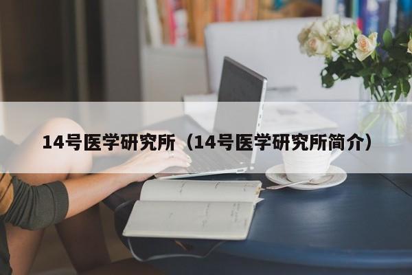 14号医学研究所（14号医学研究所简介）