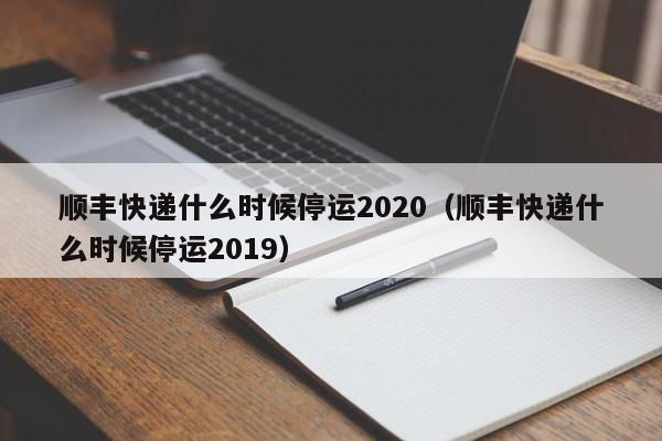 顺丰快递什么时候停运2020（顺丰快递什么时候停运2019）