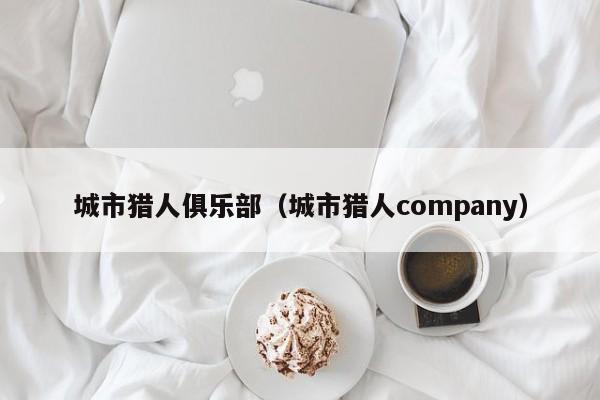 城市猎人俱乐部（城市猎人company）