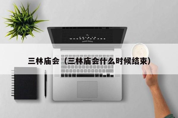 三林庙会（三林庙会什么时候结束）