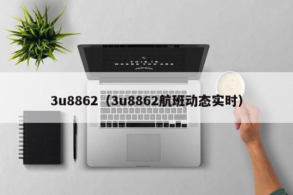 3u8862（3u8862航班动态实时）