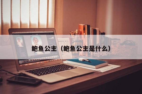 鲍鱼公主（鲍鱼公主是什么）