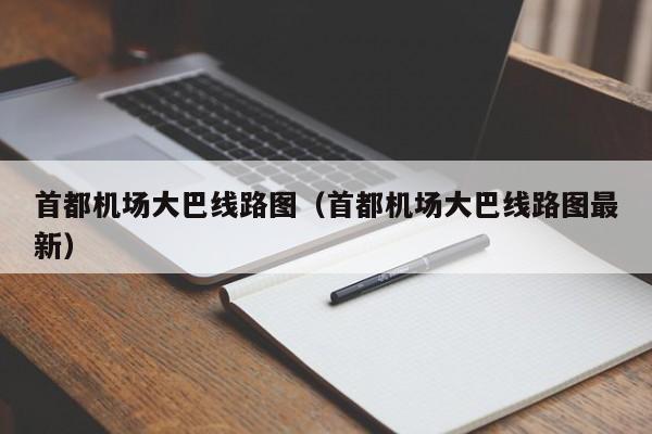 首都机场大巴线路图（首都机场大巴线路图最新）