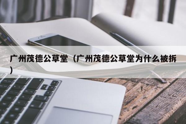 广州茂德公草堂（广州茂德公草堂为什么被拆）