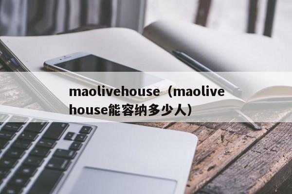 maolivehouse（maolivehouse能容纳多少人）