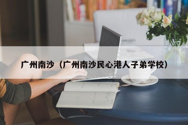 广州南沙（广州南沙民心港人子弟学校）